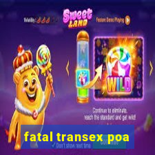 fatal transex poa